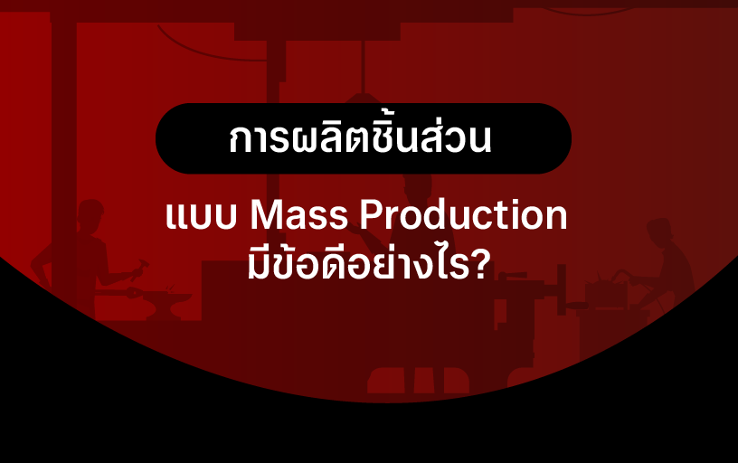 การผลิตชิ้นส่วนแบบ Mass Production มีข้อดีอย่างไร?